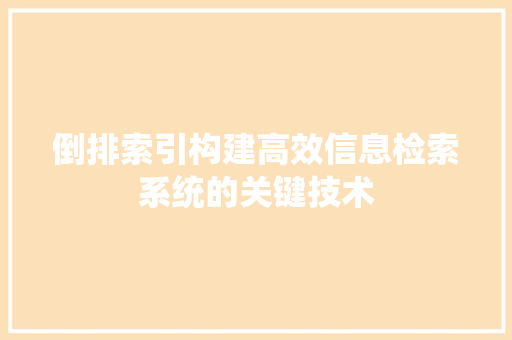 倒排索引构建高效信息检索系统的关键技术  第1张