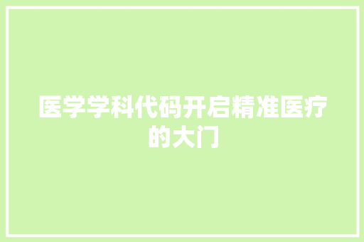 医学学科代码开启精准医疗的大门