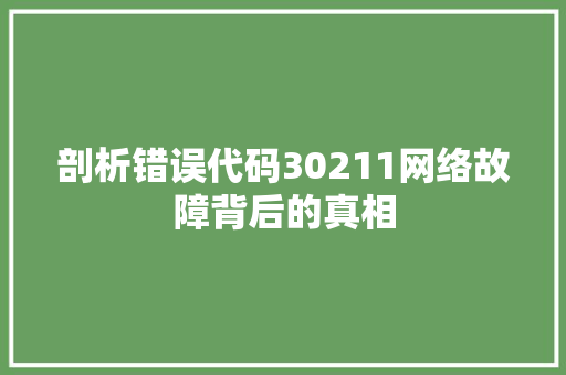 剖析错误代码30211网络故障背后的真相