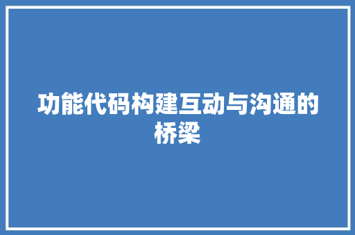 功能代码构建互动与沟通的桥梁