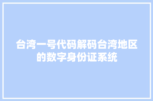 台湾一号代码解码台湾地区的数字身份证系统