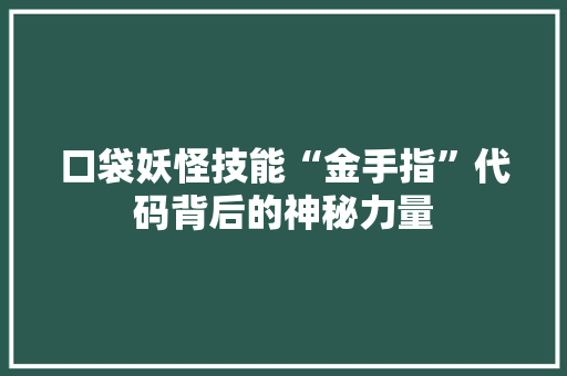 口袋妖怪技能“金手指”代码背后的神秘力量