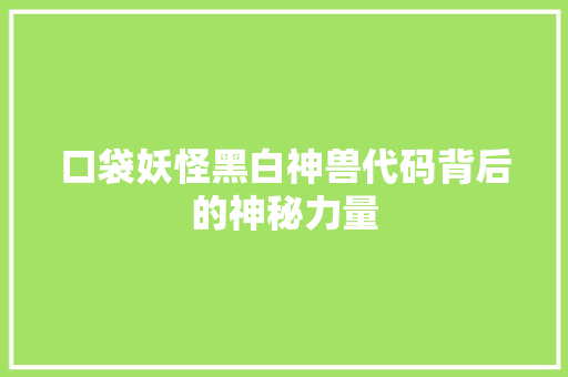 口袋妖怪黑白神兽代码背后的神秘力量