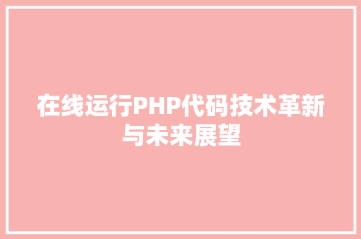 在线运行PHP代码技术革新与未来展望