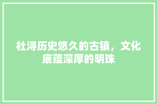 杜浔历史悠久的古镇，文化底蕴深厚的明珠