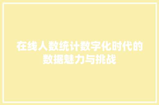 在线人数统计数字化时代的数据魅力与挑战