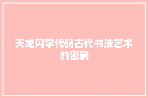 天龙闪字代码古代书法艺术的密码  第1张