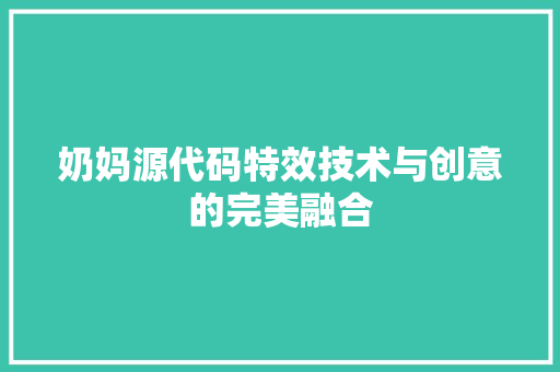 奶妈源代码特效技术与创意的完美融合