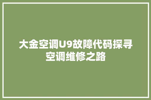 大金空调U9故障代码探寻空调维修之路