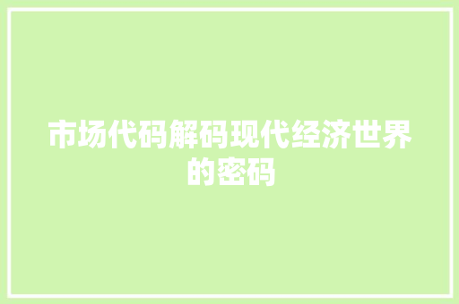 市场代码解码现代经济世界的密码