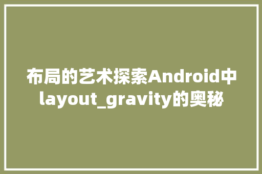 布局的艺术探索Android中layout_gravity的奥秘