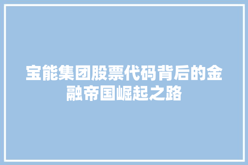 宝能集团股票代码背后的金融帝国崛起之路