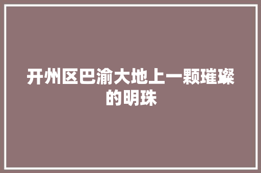 开州区巴渝大地上一颗璀璨的明珠