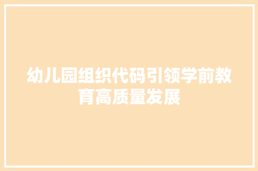 幼儿园组织代码引领学前教育高质量发展