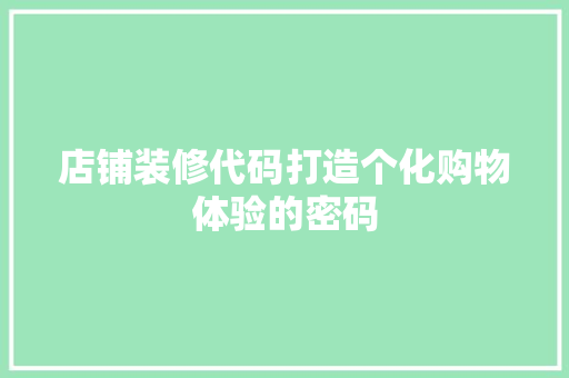 店铺装修代码打造个化购物体验的密码