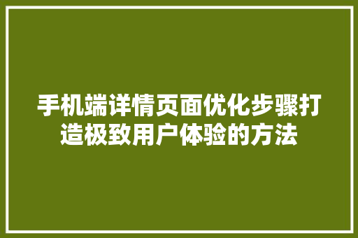 手机端详情页面优化步骤打造极致用户体验的方法  第1张