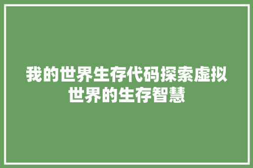 我的世界生存代码探索虚拟世界的生存智慧