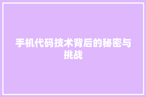 手机代码技术背后的秘密与挑战  第1张