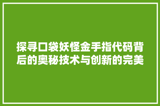 探寻口袋妖怪金手指代码背后的奥秘技术与创新的完美融合