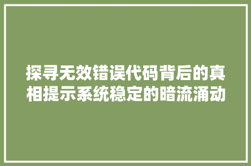 探寻无效错误代码背后的真相提示系统稳定的暗流涌动
