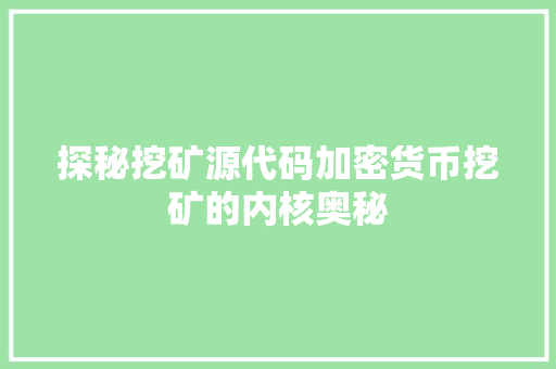 探秘挖矿源代码加密货币挖矿的内核奥秘