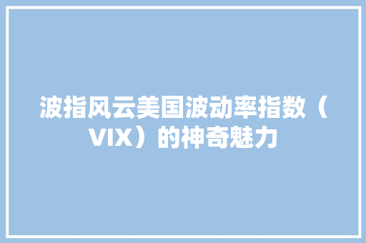 波指风云美国波动率指数（VIX）的神奇魅力