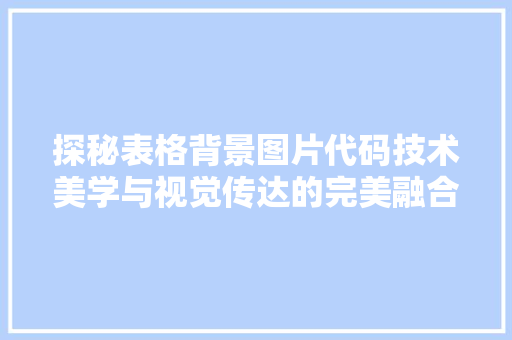 探秘表格背景图片代码技术美学与视觉传达的完美融合