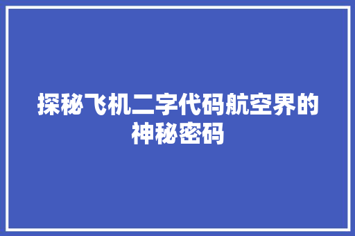 探秘飞机二字代码航空界的神秘密码