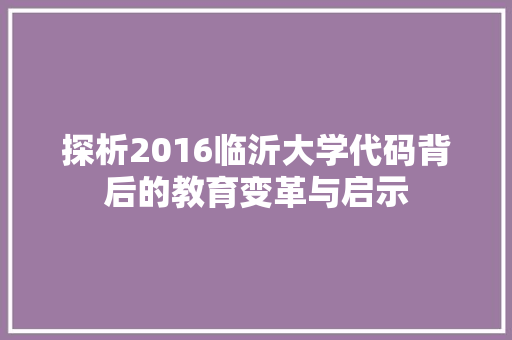 探析2016临沂大学代码背后的教育变革与启示