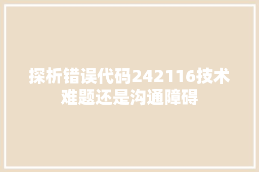 探析错误代码242116技术难题还是沟通障碍