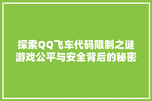 探索QQ飞车代码限制之谜游戏公平与安全背后的秘密