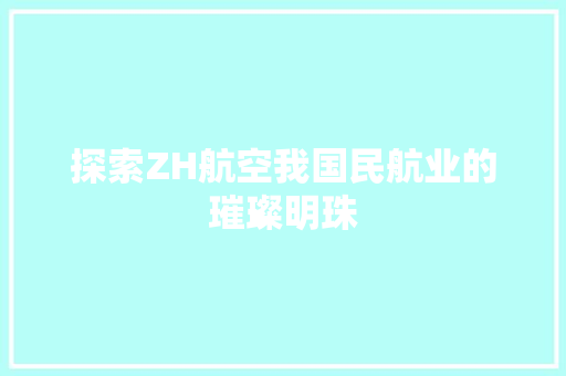 探索ZH航空我国民航业的璀璨明珠
