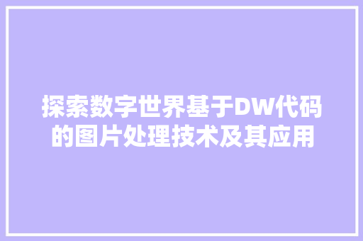 探索数字世界基于DW代码的图片处理技术及其应用