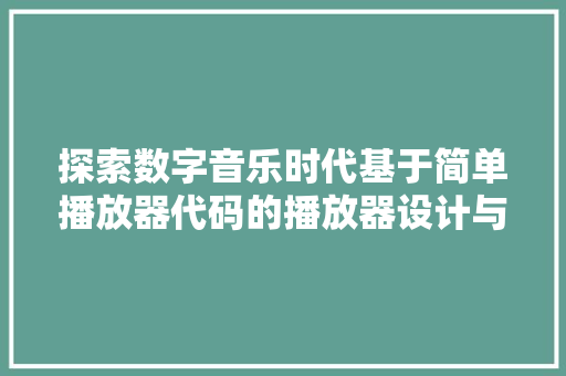 探索数字音乐时代基于简单播放器代码的播放器设计与用户体验优化