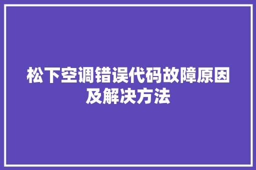 松下空调错误代码故障原因及解决方法