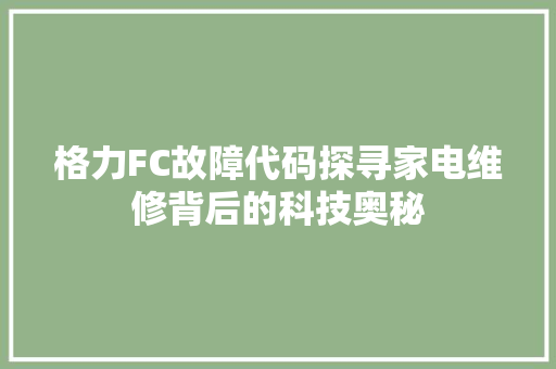 格力FC故障代码探寻家电维修背后的科技奥秘