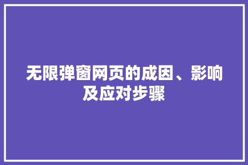 无限弹窗网页的成因、影响及应对步骤