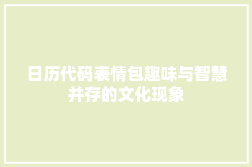 日历代码表情包趣味与智慧并存的文化现象
