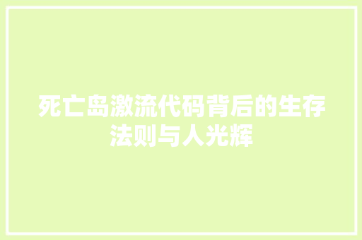 死亡岛激流代码背后的生存法则与人光辉