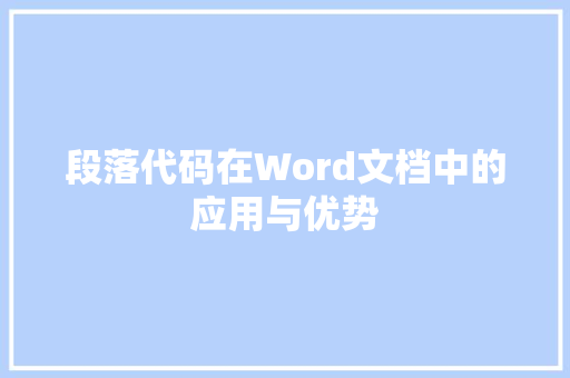 段落代码在Word文档中的应用与优势