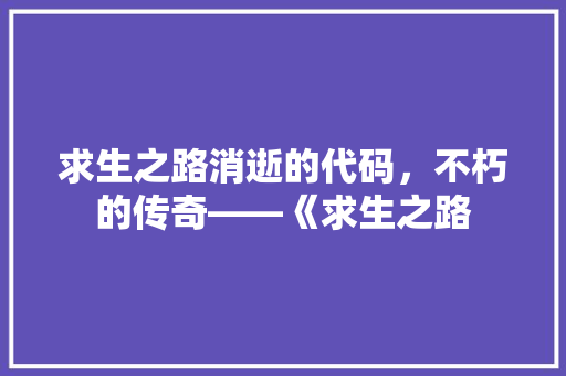 求生之路消逝的代码，不朽的传奇——《求生之路
