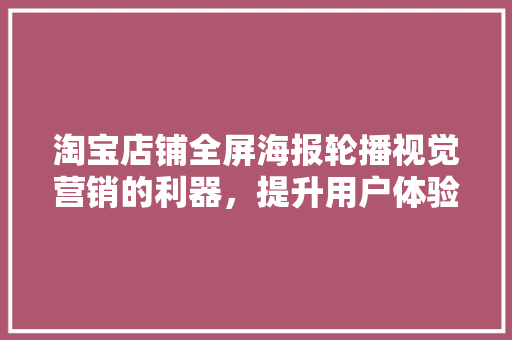 淘宝店铺全屏海报轮播视觉营销的利器，提升用户体验与转化率