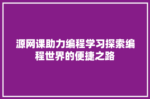 源网课助力编程学习探索编程世界的便捷之路