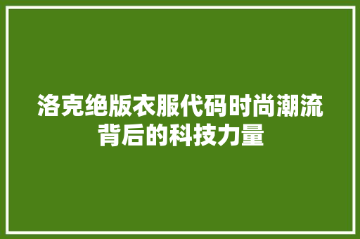 洛克绝版衣服代码时尚潮流背后的科技力量