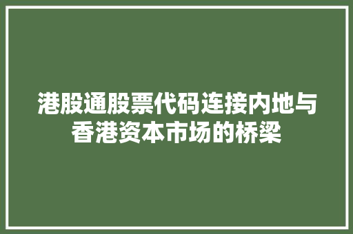 港股通股票代码连接内地与香港资本市场的桥梁