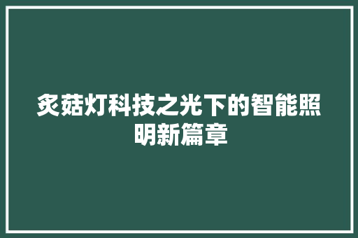 炙菇灯科技之光下的智能照明新篇章