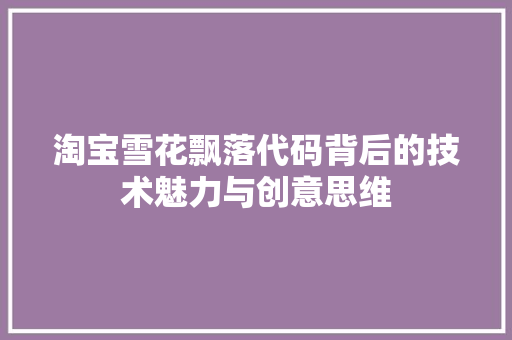 淘宝雪花飘落代码背后的技术魅力与创意思维