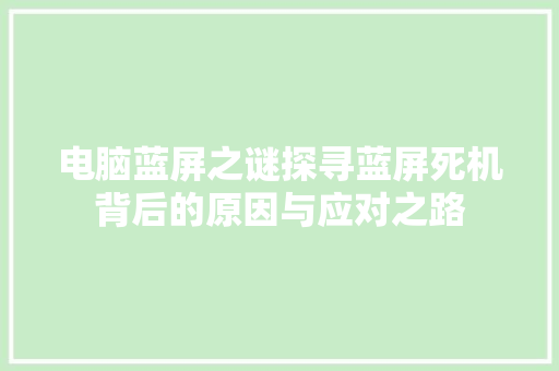 电脑蓝屏之谜探寻蓝屏死机背后的原因与应对之路
