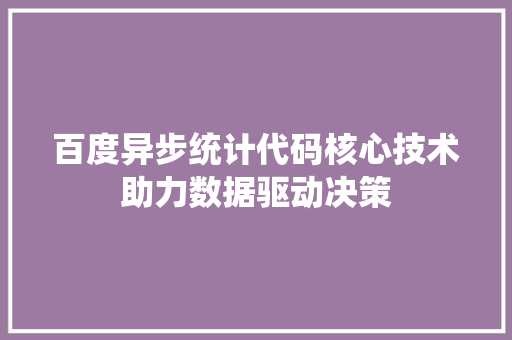 百度异步统计代码核心技术助力数据驱动决策