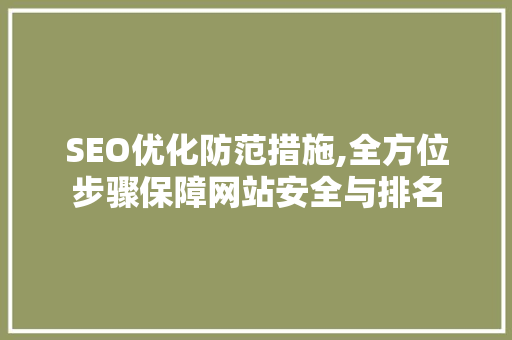 SEO优化防范措施,全方位步骤保障网站安全与排名